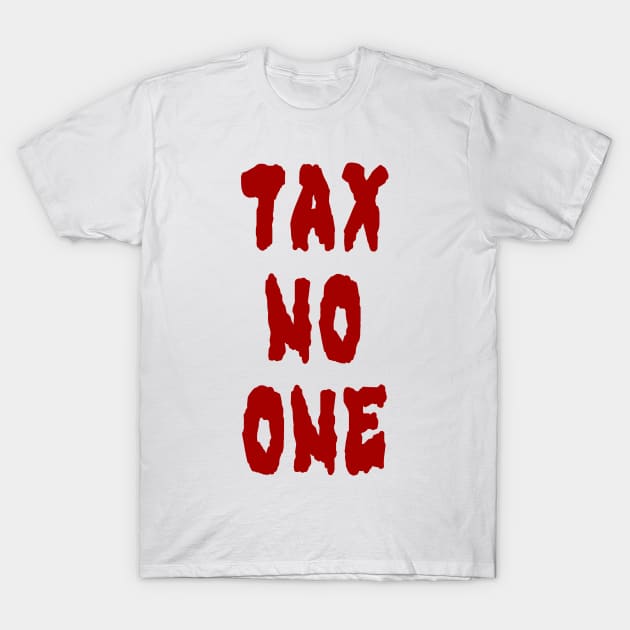 Tax No One (Large Design) T-Shirt by Aeriskate